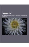 Dawn & Day; Or, the Messiah, as Revealed in the Types & by Prophets & Evangelists ...: (English)