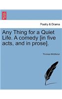 Any Thing for a Quiet Life. a Comedy [In Five Acts, and in Prose].