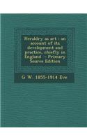 Heraldry as Art: An Account of Its Development and Practice, Chiefly in England