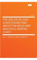 The Zzg or Zig Zag Guide Round and about the Bold and Beautiful Kentish Coast