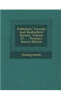 Publishers' Circular and Booksellers' Record, Volume 27... - Primary Source Edition