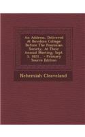 An Address, Delivered at Bowdoin College: Before the Peucinian Society, at Their Annual Meeting, Sept. 3, 1821...: Before the Peucinian Society, at Their Annual Meeting, Sept. 3, 1821...