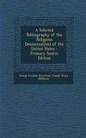 A Selected Bibliography of the Religious Denominations of the United States - Primary Source Edition