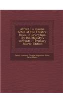 Alfred: A Masque. Acted at the Theatre-Royal in Drurylane, by His Majesty's Servants - Primary Source Edition