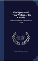 The Hymns and Hymn Writers of the Church: An Annotated Edition of the Methodist Hymnal