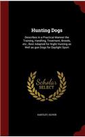 Hunting Dogs: Describes in a Practical Manner the Training, Handling, Treatment, Breeds, Etc., Best Adapted for Night Hunting as Well as Gun Dogs for Daylight Spo