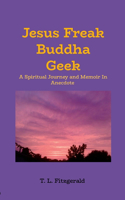 Jesus Freak Buddha Geek: A Spiritual Journey and Memoir In Anecdote