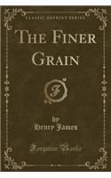 The Finer Grain (Classic Reprint)