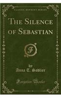 The Silence of Sebastian (Classic Reprint)