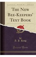 The New Bee-Keepers' Text Book (Classic Reprint)
