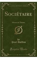 Sociï¿½taire: Moeurs de Thï¿½atre (Classic Reprint): Moeurs de Thï¿½atre (Classic Reprint)