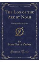 The Log of the Ark by Noah: Hieroglyphics by Ham (Classic Reprint)