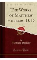 The Works of Matthew Horbery, D. D, Vol. 2 of 2 (Classic Reprint)
