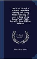 Ten Acres Enough; A Practical Experience Showing How a Very Small Farm May Be Made to Keep a Very Large Family. with Introd. by Isaac Phillips Roberts