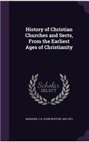 History of Christian Churches and Sects, from the Earliest Ages of Christianity