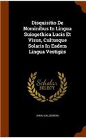 Disquisitio De Nominibus In Lingua Suiogothica Lucis Et Visus, Cultusque Solaris In Eadem Lingua Vestigiis