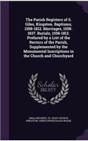 The Parish Registers of S. Giles, Kingston. Baptisms, 1558-1812. Marriages, 1558-1837. Burials, 1558-1812. Prefaced by a List of the Rectors of the Parish, Supplemented by the Monumental Inscriptions in the Church and Churchyard