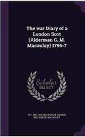 The War Diary of a London Scot (Alderman G. M. Macaulay) 1796-7