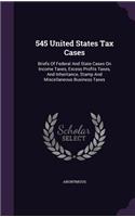 545 United States Tax Cases: Briefs Of Federal And State Cases On Income Taxes, Excess Profits Taxes, And Inheritance, Stamp And Miscellaneous Business Taxes