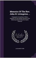 Memoirs Of The Rev. John H. Livingston ...