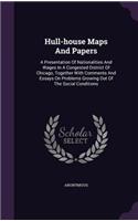 Hull-house Maps And Papers: A Presentation Of Nationalities And Wages In A Congested District Of Chicago, Together With Comments And Essays On Problems Growing Out Of The Socia