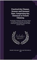 Practical dry Cleaner, Scourer and Garment Dyer, Comprising dry, Chemical or French Cleaning