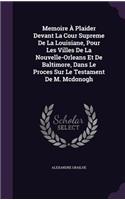 Memoire À Plaider Devant La Cour Supreme De La Louisiane, Pour Les Villes De La Nouvelle-Orleans Et De Baltimore, Dans Le Proces Sur Le Testament De M. Mcdonogh