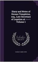 Diary and Notes of Horace Templeton, esq., Late Secretary of Legation at ------ Volume 1