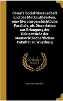 Carey's Socialwissenschaft und das Merkantilsystem, eine literaturgeschichtliche Parallele, als Dissertation zur Erlangung der Doktorwürde der staatswirthschaftlichen Fakultät zu Würzburg