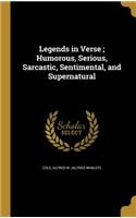 Legends in Verse; Humorous, Serious, Sarcastic, Sentimental, and Supernatural