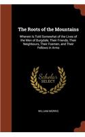 Roots of the Mountains: Wherein Is Told Somewhat of the Lives of the Men of Burgdale, Their Friends, Their Neighbours, Their Foemen, and Their Fellows in Arms