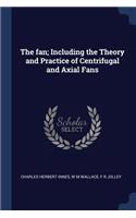 The Fan; Including the Theory and Practice of Centrifugal and Axial Fans