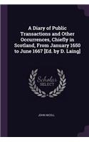A Diary of Public Transactions and Other Occurrences, Chiefly in Scotland, from January 1650 to June 1667 [ed. by D. Laing]