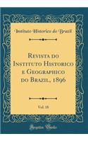 Revista Do Instituto Historico E Geographico Do Brazil, 1896, Vol. 18 (Classic Reprint)
