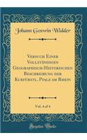 Versuch Einer Vollständigen Geographisch-Historischen Beschreibung Der Kurfürstl. Pfalz Am Rhein, Vol. 4 of 4 (Classic Reprint)