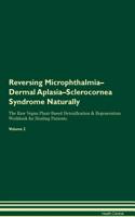 Reversing Microphthalmia-Dermal Aplasia-Sclerocornea Syndrome Naturally The Raw Vegan Plant-Based Detoxification & Regeneration Workbook for Healing Patients. Volume 2
