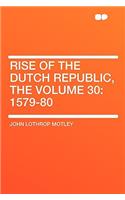 Rise of the Dutch Republic, the Volume 30: 1579-80