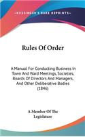 Rules Of Order: A Manual For Conducting Business In Town And Ward Meetings, Societies, Boards Of Directors And Managers, And Other Deliberative Bodies (1846)