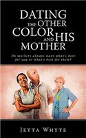 Dating The Other Color and His Mother: Do mother's always want what's best for you or what's best for them?