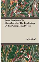 From Beethoven to Shostakovich - The Psychology of the Composing Process