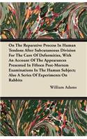On the Reparative Process in Human Tendons After Subcutaneous Division for the Cure of Deformities, with an Account of the Appearances Presented in Fi