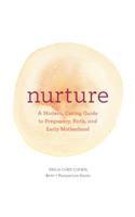 Nurture: A Modern Guide to Pregnancy, Birth, Early Motherhood—and Trusting Yourself and Your Body: A Modern Guide to Pregnancy, Birth, Early Motherhood--And Trusting Yourself and Your Body