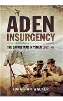Aden Insurgency: The Savage War in Yemen 1962-67