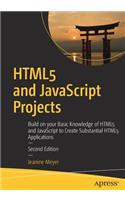 HTML5 and JavaScript Projects: Build on Your Basic Knowledge of HTML5 and JavaScript to Create Substantial HTML5 Applications