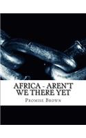 Africa - Aren't We There Yet