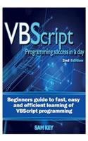 VBScript Programming Success in a Day: Beginner's Guide to Fast, Easy and Efficient Learning of VBScript Programming
