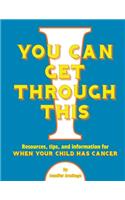 You Can Get Through This: When Your Child Has Cancer