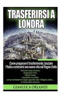 Trasferirsi a Londra: Come preparare il trasferimento, lasciare l'Italia e costruirsi una nuova vita nel Regno Unito.