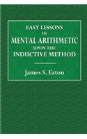 Easy Lessons in Mental Arithmetic: Upon the Inductive Method; Adapted to the Best Mode of Instruction in Primary Schools