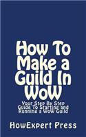 How to Make a Guild in Wow: Your Step by Step Guide to Starting and Running a Wow Guild
